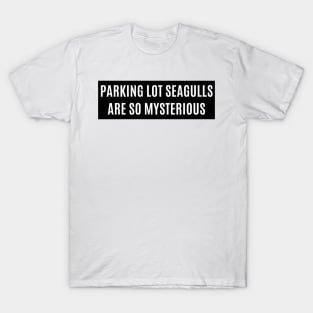 Parking lot seagulls are so mysterious ,Funny Bumper T-Shirt